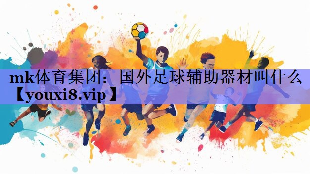 mk体育集团：国外足球辅助器材叫什么