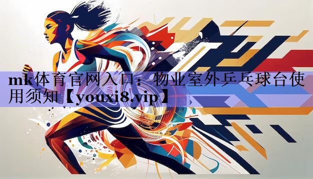 mk体育官网入口：物业室外乒乓球台使用须知