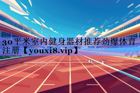 30平米室内健身器材推荐劲爆体育注册