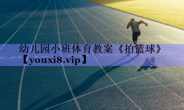 幼儿园小班体育教案《拍篮球》