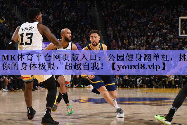 MK体育平台网页版入口：公园健身翻单杠，挑战你的身体极限，超越自我！
