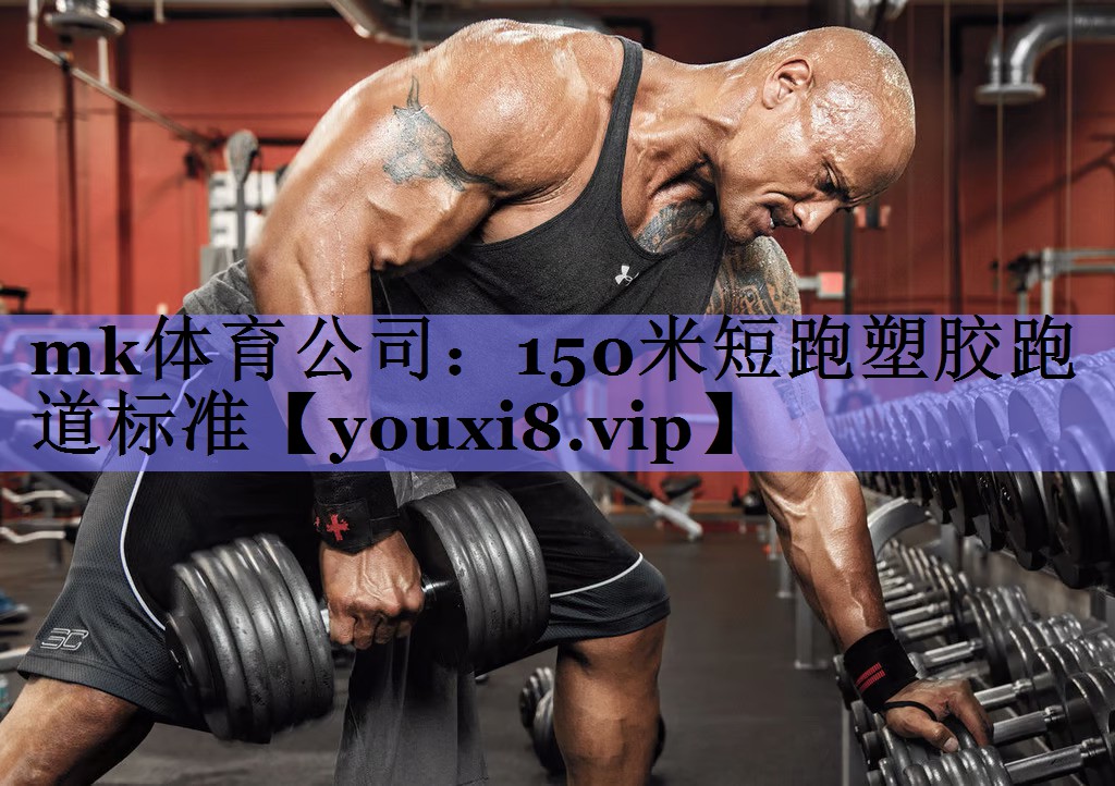mk体育公司：150米短跑塑胶跑道标准