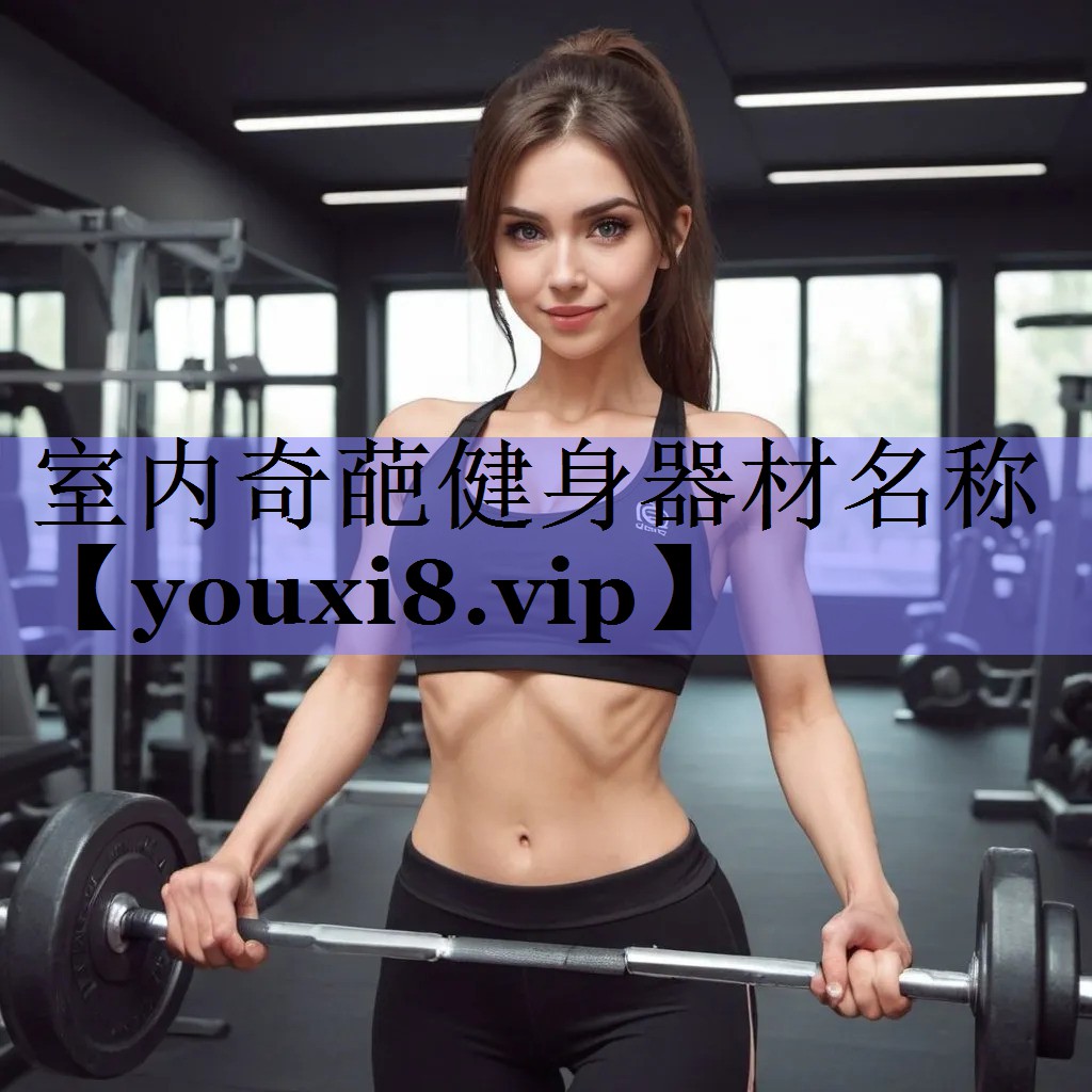 室内奇葩健身器材名称 室内奇葩健身器材名称