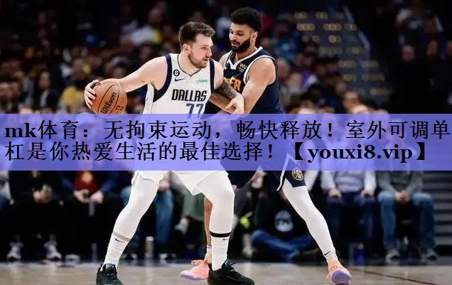 无拘束运动,畅快释放!室外可调单杠是你热爱生活的最佳选择! 无拘束运动,畅快释放!室外可调单杠是你热爱生活的最佳选择!