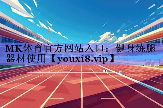 MK体育官方网站入口：健身练腿器材使用