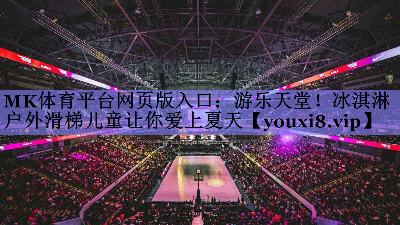 MK体育平台网页版入口：游乐天堂！冰淇淋户外滑梯儿童让你爱上夏天
