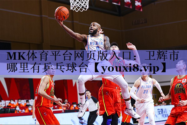 MK体育平台网页版入口：卫辉市哪里有乒乓球台