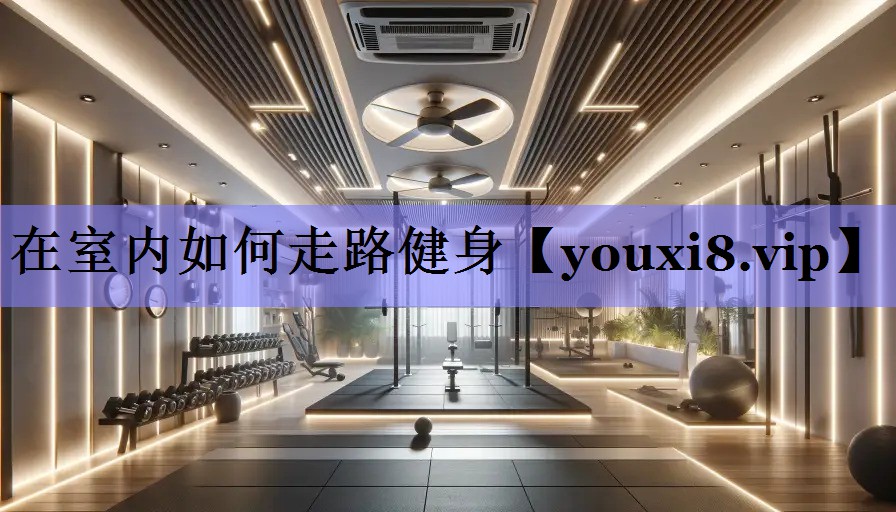 在室内如何走路健身