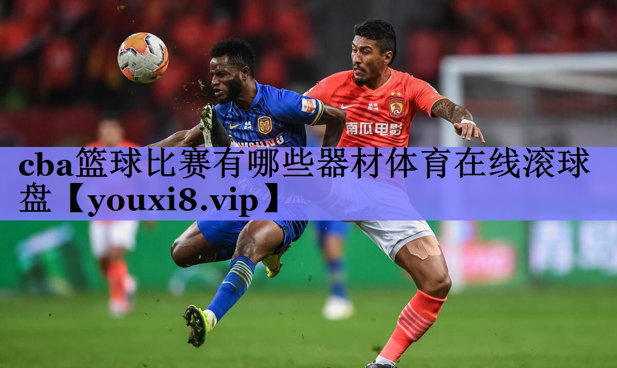 cba篮球比赛有哪些器材体育在线滚球盘