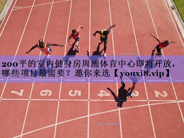 200平的室内健身房周浦体育中心即将开放，哪些项目最需要？邀你来选