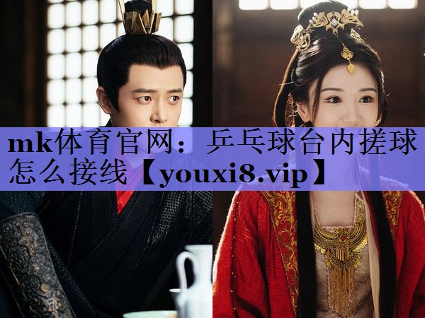 mk体育官网：乒乓球台内搓球怎么接线