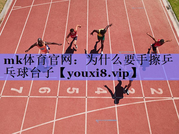 mk体育官网：为什么要手擦乒乓球台子