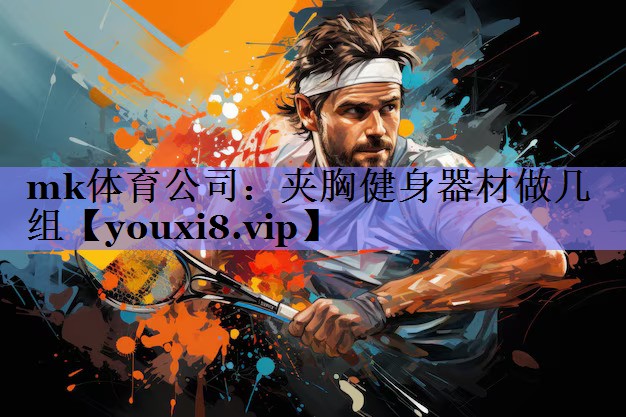 mk体育公司：夹胸健身器材做几组