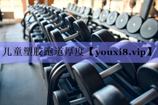 儿童塑胶跑道厚度 儿童塑胶跑道厚度