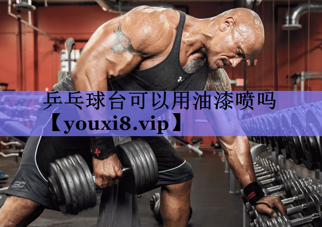 乒乓球台可以用油漆喷吗 乒乓球台可以用油漆喷吗