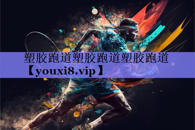 塑胶跑道塑胶跑道塑胶跑道 塑胶跑道塑胶跑道塑胶跑道