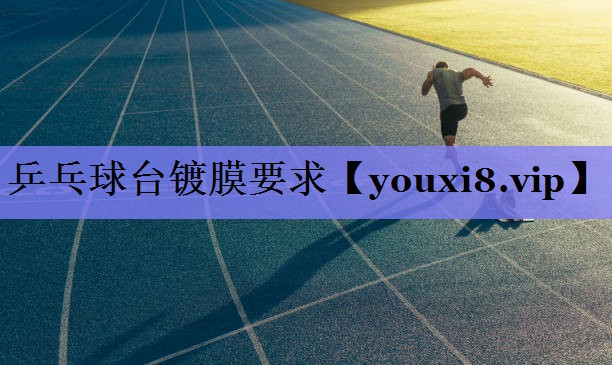 乒乓球台镀膜要求 乒乓球台镀膜要求