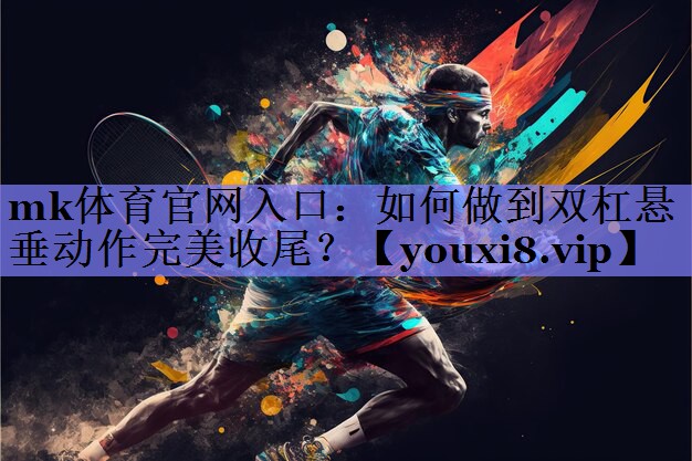 如何做到双杠悬垂动作完美收尾? 如何做到双杠悬垂动作完美收尾?