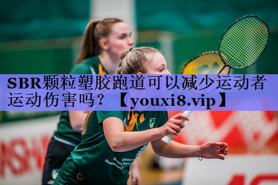 SBR颗粒塑胶跑道可以减少运动者运动伤害吗? SBR颗粒塑胶跑道可以减少运动者运动伤害吗?